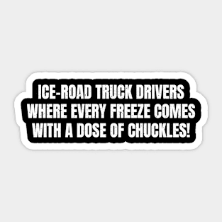 Ice Road Truck Drivers Where Every Freeze Comes with a Dose of Chuckles! Sticker